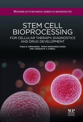Stem Cell Bioprocessing: For Cellular Therapy, Diagnostics and Drug Development (Woodhead Publishing Series in Biomedicine Book 40)
