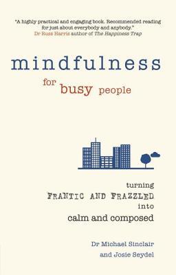 Mindfulness for Busy People: Turning from Frantic and Frazzled Into Calm and Composed (Kindle Edition)