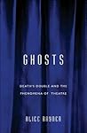 Ghosts: Death S Double and the Phenomena of Theatre Ghosts: Death S Double and the Phenomena of Theatre