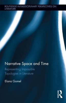 Narrative Space and Time: Representing Impossible Topologies in Literature: Representing Impossible Topologies in Literature