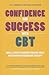 Confidence and Success with CBT: Small Steps to Achieve Your Big Goals with Cognitive Behaviour Therapy