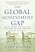 Global Achievement Gap: Why Even Our Best Schools Don't Teach the New Survival Skills Our Children Need?and What We Can Do about It