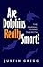 Are Dolphins Really Smart?: The Mammal Behind the Myth