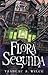 Flora Segunda: Being the Magickal Mishaps of a Girl of Spirit, Her Glass-Gazing Sidekick, Two Ominous Butlers (One Blue), a House with Eleven Thousand