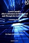 Lewis Carroll's Alice's Adventures in Wonderland and Through the Looking-Glass: A Publishing History