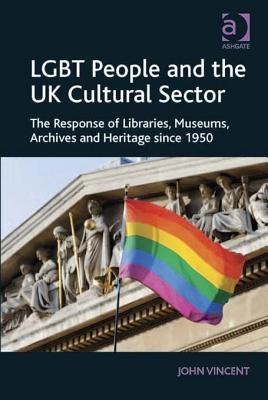 LGBT People and the UK Cultural Sector: The Response of Libraries, Museums, Archives and Heritage since 1950