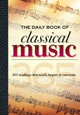 Daily Book of Classical Music: 365 Readings That Teach, Inspire & Entertain