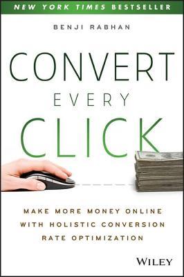 Convert Every Click: Make More Money Online with Holistic Conversion Rate Optimization (ebook)