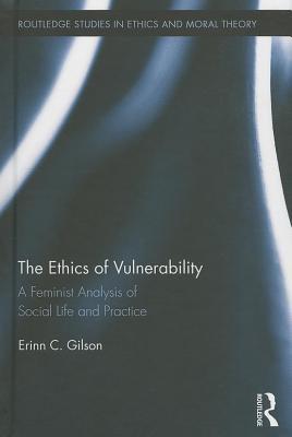The Ethics of Vulnerability: A Feminist Analysis of Social Life and Practice (Routledge Studies in Ethics and Moral Theory)
