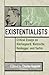 Existentialists: Critical Essays on Kierkegaard, Nietzsche, Heidegger, and Sartre
