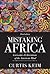 Mistaking Africa: Curiosities and Inventions of the American Mind