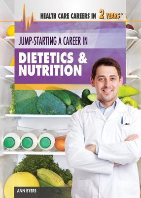 Jump-Starting a Career in Dietetics & Nutrition (Health Care Careers in 2 Years)