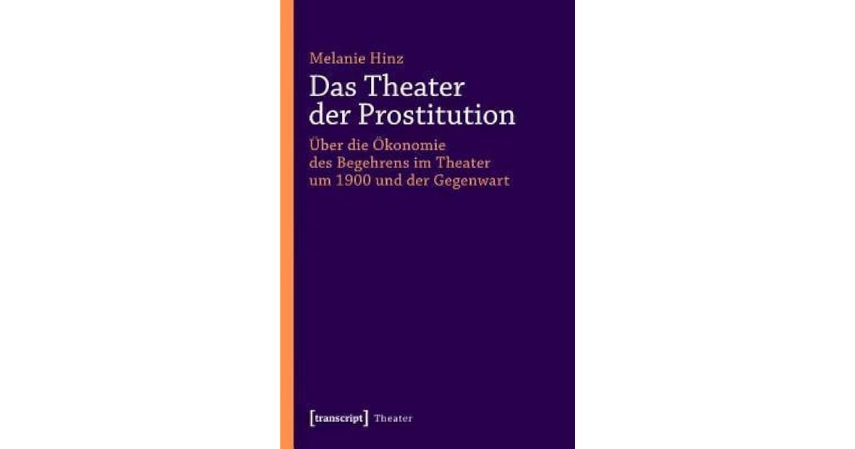 Theater Der Prostitution, Das Uber Die Okonomie Des Begehrens Im