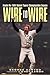 Wire to Wire: Inside the 1984 Detroit Tigers Championship Season