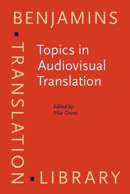 Topics in Audiovisual Translation (Benjamins Translation Library)
