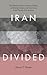 Iran Divided: The Historical Roots of Iranian Debates on Identity, Culture, and Governance in the Twenty-First Century