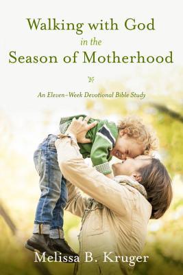 Walking with God in the Season of Motherhood: An Eleven-Week Devotional Bible Study (Paperback)