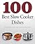 100 Best Slow Cooker Dishes: The Ultimate Guide to the Slow Cooker Including 100 Delicious Recipes