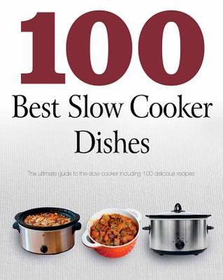 100 Best Slow Cooker Dishes: The Ultimate Guide to the Slow Cooker Including 100 Delicious Recipes (Paperback)