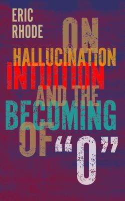 On Hallucination, Intuition, and the Becoming of "O" (ebook)