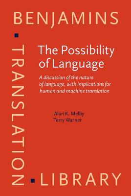 The Possibility of Language: A discussion of the nature of language, with implications for human and machine translation (Benjamins Translation Library)