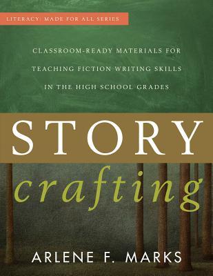 Story Crafting: Classroom-Ready Materials for Teaching Fiction Writing Skills in the High School Grades (Literacy: Made for All)