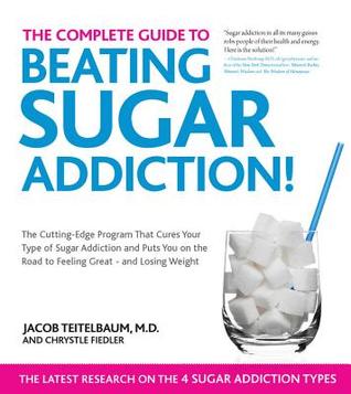The Complete Guide to Beating Sugar Addiction: The Cutting-Edge Program That Cures Your Type of Sugar Addiction and Puts You on the Road to Feeling Great--and Losing Weight! (Paperback)