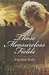 Those Measureless Fields by Caroline  Scott