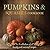 Pumpkins & Squashes Cookbook: A Collection of Hearty and Seasonal Recipes