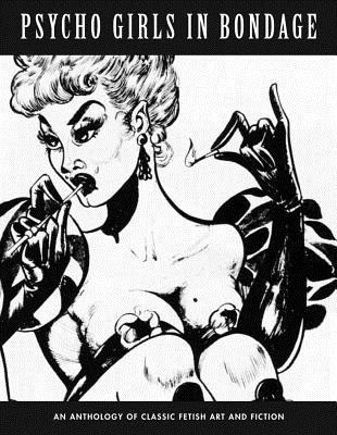 Psycho Girls In Bondage: Classic Fetish Art And Fiction (Klaw Klassix)