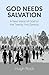 God Needs Salvation: A New Vision of God for the Twenty First Century