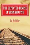The expected demise of Bernard Fish by Ed Halliday