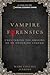 Vampire Forensics: Uncovering the Origins of an Enduring Legend