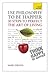 Use Philosophy to Be Happier - 30 Steps to Perfect the Art of Living: Teach Yourself