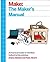 The Maker's Manual: A Practical Guide to the New Industrial Revolution (Make)
