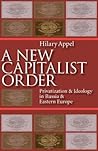 New Capitalist Order: Privatization and Ideology in Russia and Eastern Europe