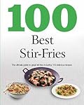 100 Best Stir-fries: The Ultmate Guide to Great Stir-fries Including 100 Delicious Recipes