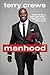 Manhood: How to Be a Better Man-Or Just Live with One
