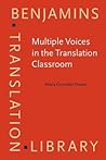 Multiple Voices in the Translation Classroom: Activities, tasks and projects (Benjamins Translation Library) Multiple Voices in the Translation Classroom: Activities, tasks and projects (Benjamins Translation Library)