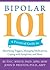 Bipolar 101: A Practical Guide to Identifying Triggers, Managing Medications, Coping with Symptoms, and More