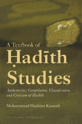Textbook of Hadith Studies: Authenticity, Compilation, Classification and Criticism of Hadith