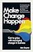 Make Change Happen: Get to Grips with Managing Change in Business