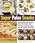 Super Paleo Snacks: 100 Delicious Low-Glycemic, Gluten-Free Snacks That Will Make Living Your Paleo Lifestyle Simple & Satisfying