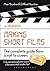 Making Short Films, Third Edition: The Complete Guide from Script to Screen