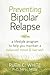 Preventing Bipolar Relapse: A Lifestyle Program to Help You Maintain a Balanced Mood and Live Well
