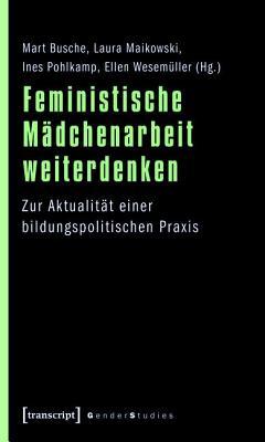 Feministische Madchenarbeit Weiterdenken: Zur Aktualitat Einer Bildungspolitischen Praxis (ebook)