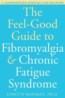 Feel-Good Guide to Fibromyalgia and Chronic Fatigue Syndrome: A Comprehensive Resource for Recovery