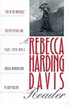 A Rebecca Harding Davis Reader: Life in the Iron Mills, Selected Fiction, and Essays