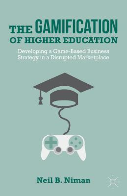 Gamification of Higher Education: Developing a Game-Based Business Strategy in a Disrupted Marketplace