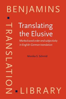Translating the Elusive: Marked word order and subjectivity in English-German translation (Benjamins Translation Library)
